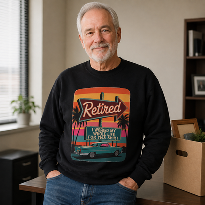 "Retired. I Worked My Whole Life for This Shirt" Vintage Sweatshirt