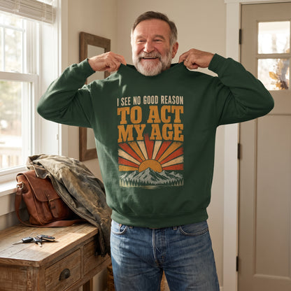 "I See No Good Reason To Act My Age" Funny Vintage Sweatshirt