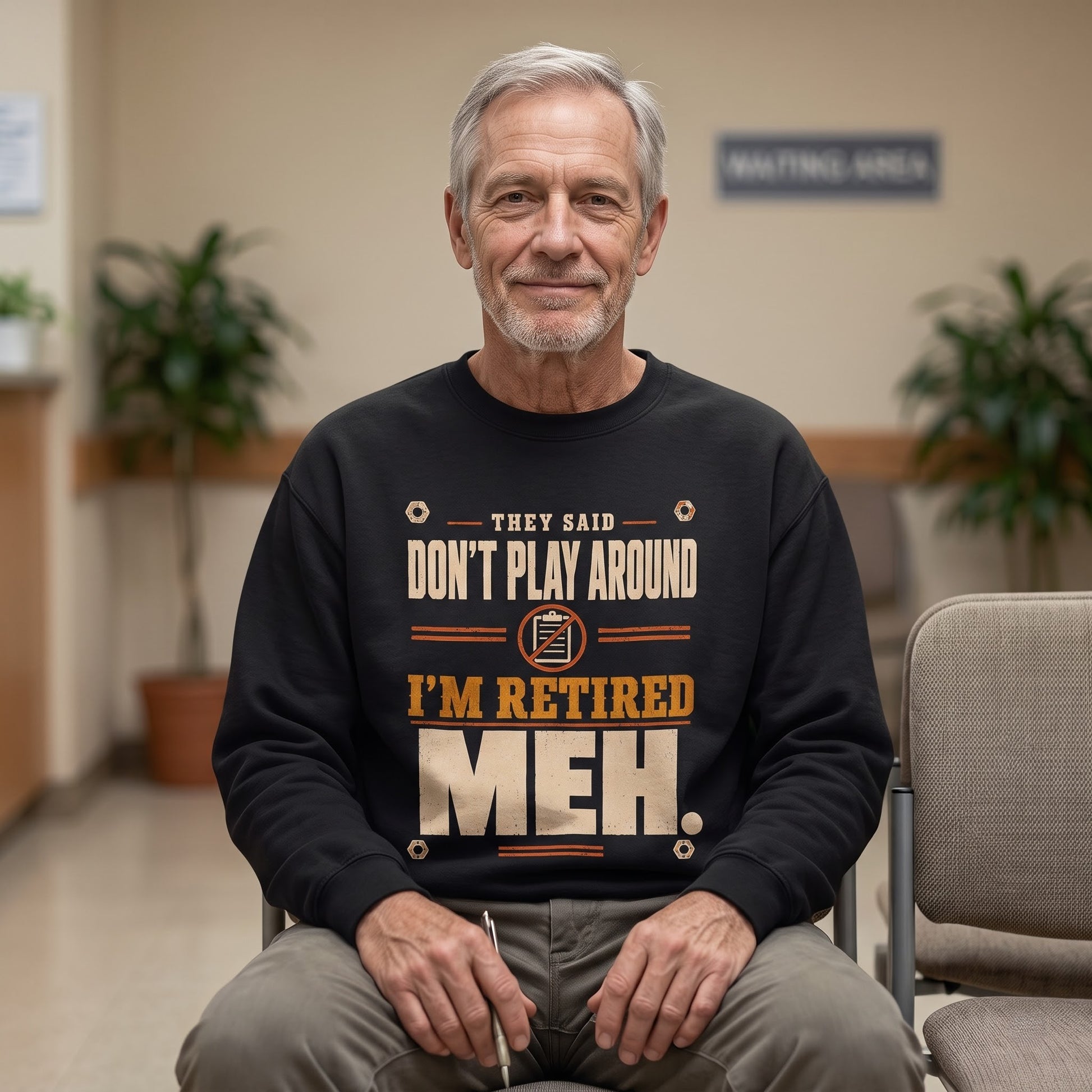 Sweatshirt with They Said Don't Play Around. I'm Retired. Meh printed front graphic design