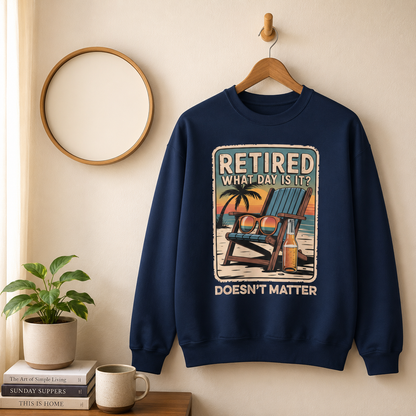 "Retired. What Day Is It Doesn’t Matter" Vintage Sweatshirt