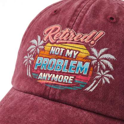 "Retired! Not My Problem Anymore" Vintage Washed Cap