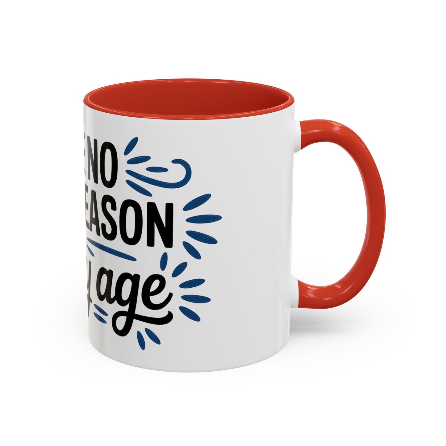I See No Good Reason To Act My Age Ceramic Coffee Mug