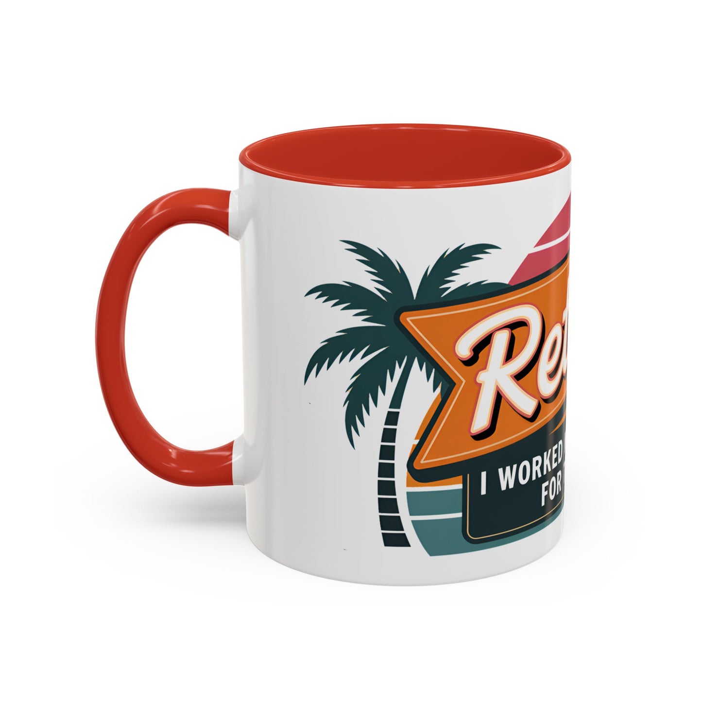 Retired. I Worked My Whole Life For This Mug Ceramic Coffee Mug