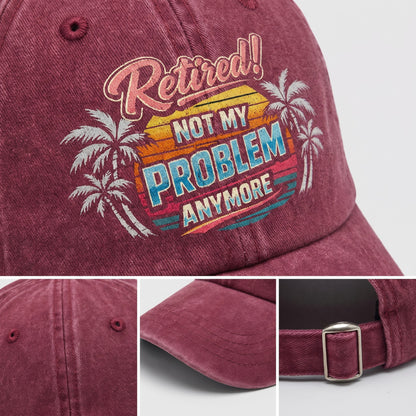 "Retired! Not My Problem Anymore" Vintage Washed Cap
