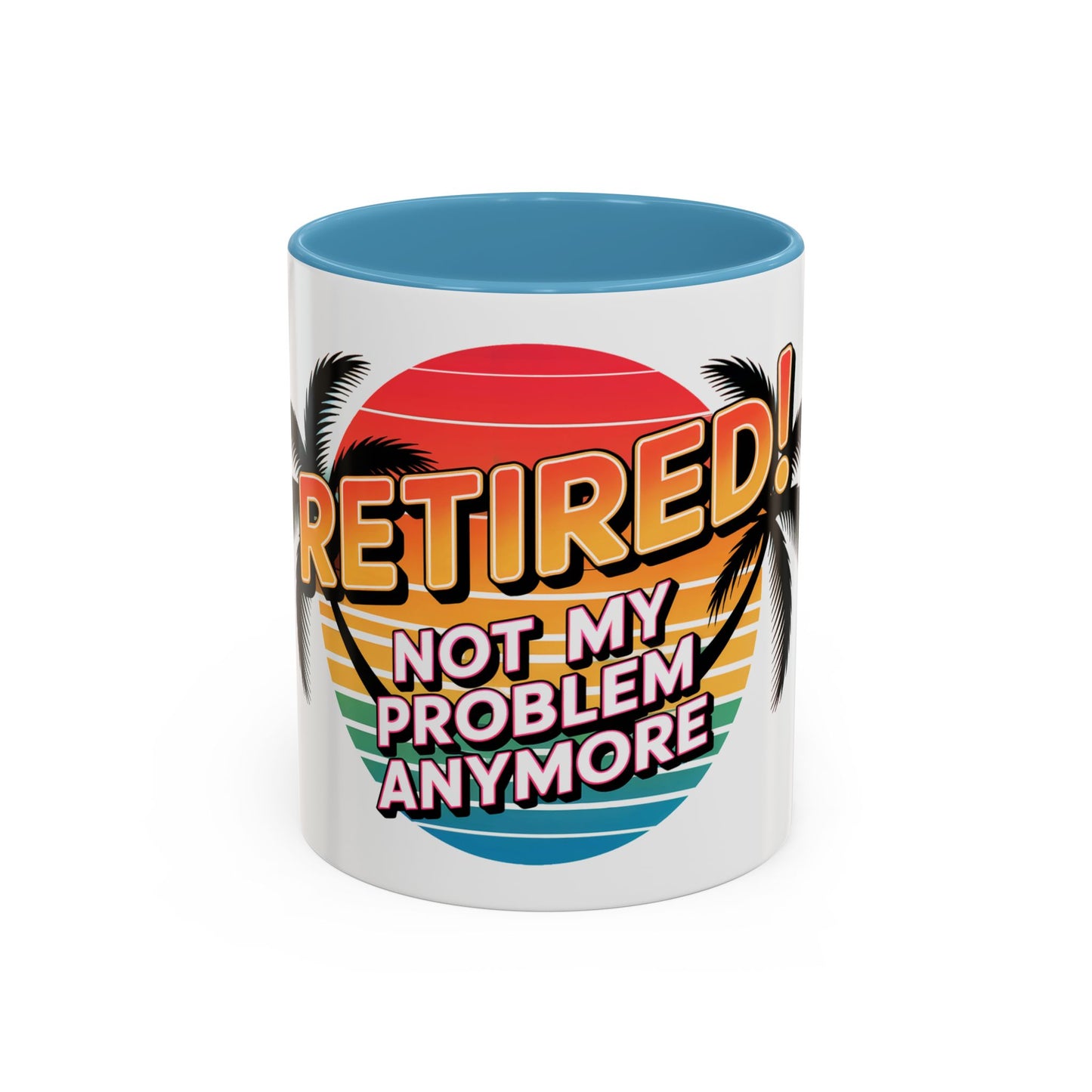 Retired! Not My Problem Anymore Ceramic Coffee Mug