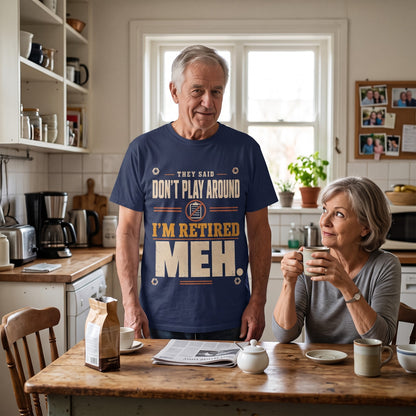 Oldmanism T-shirt featuring They Said Don't Play Around. I'm Retired. Meh graphic print on front