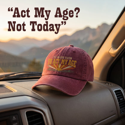 "I See No Good Reason To Act My Age" Funny Vintage Washed Cap