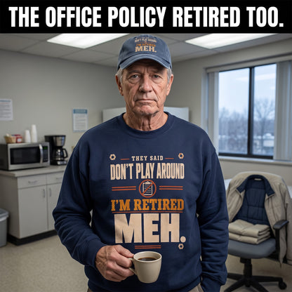 Oldmanism sweatshirt with They Said Don't Play Around. I'm Retired. Meh printed design on front