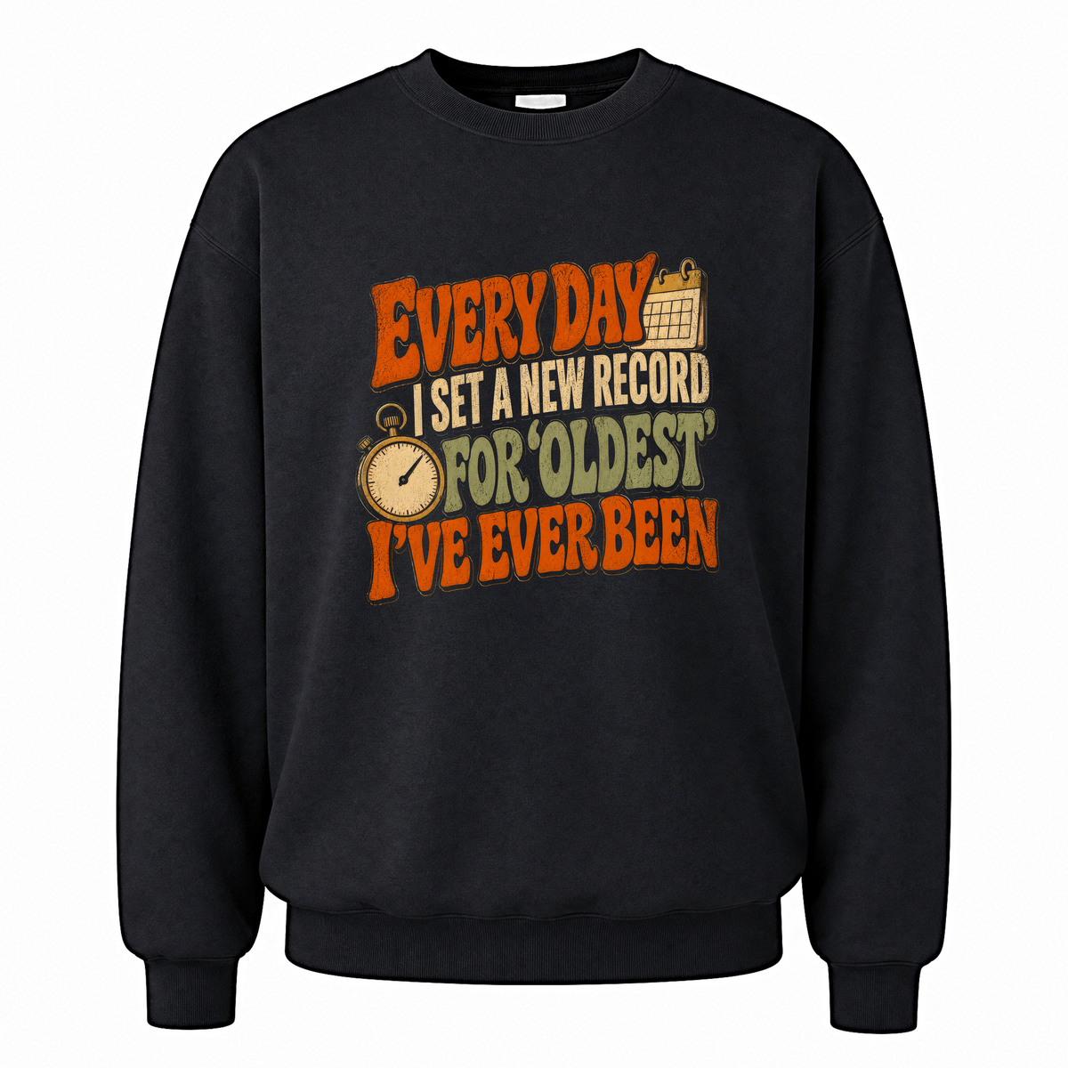 Black vintage sweatshirt with Everyday I Set a New Record for Oldest I've Ever Been printed front design