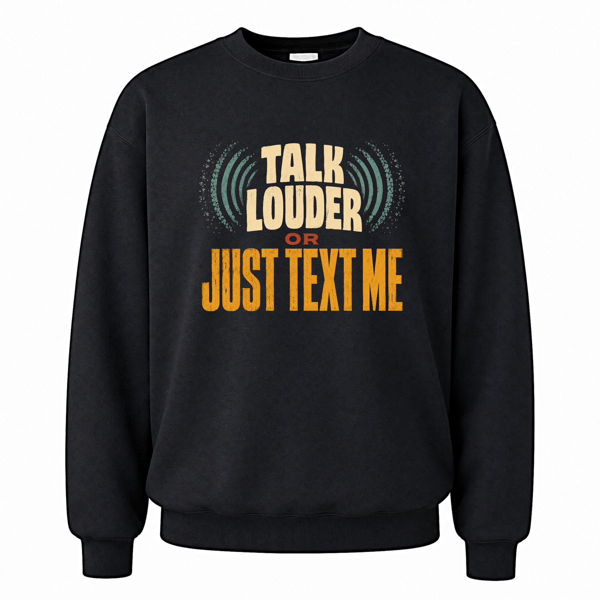 Black vintage sweatshirt with Talk Louder or Just Text Me printed front design