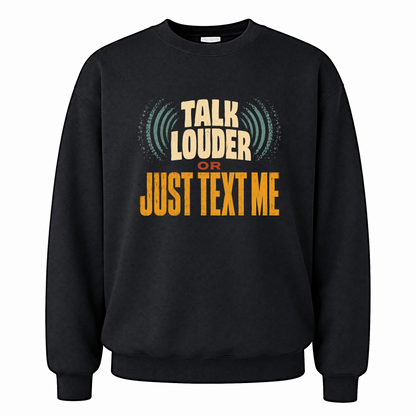 Black vintage sweatshirt with Talk Louder or Just Text Me printed front design