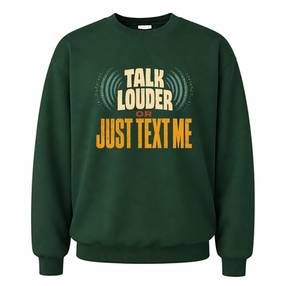 Forest Green vintage sweatshirt with Talk Louder or Just Text Me printed front design