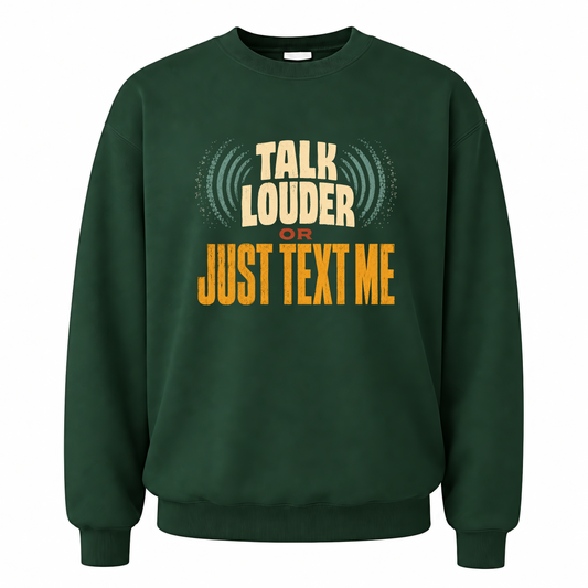 Forest Green vintage sweatshirt with Talk Louder or Just Text Me printed front design