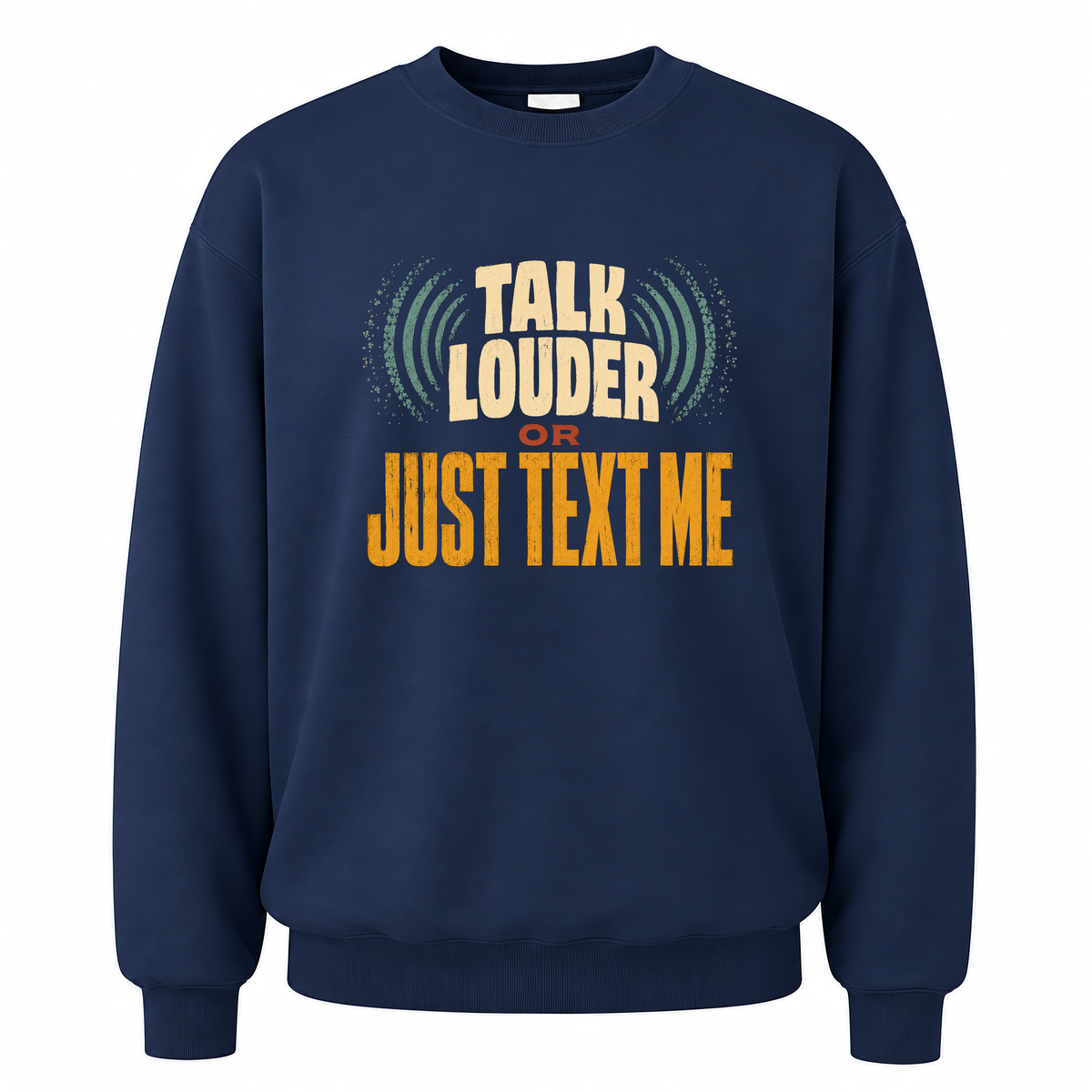 Navy vintage sweatshirt with Talk Louder or Just Text Me printed front design