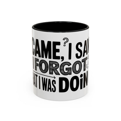 I Came, I Saw, I Forgot What I Was Doing Ceramic Coffee Mug