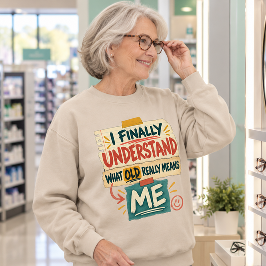 "I Finally Understand What Old Really Means Me" Vintage Sweatshirt
