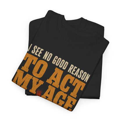 "I See No Good Reason To Act My Age" Funny Vintage T-Shirt