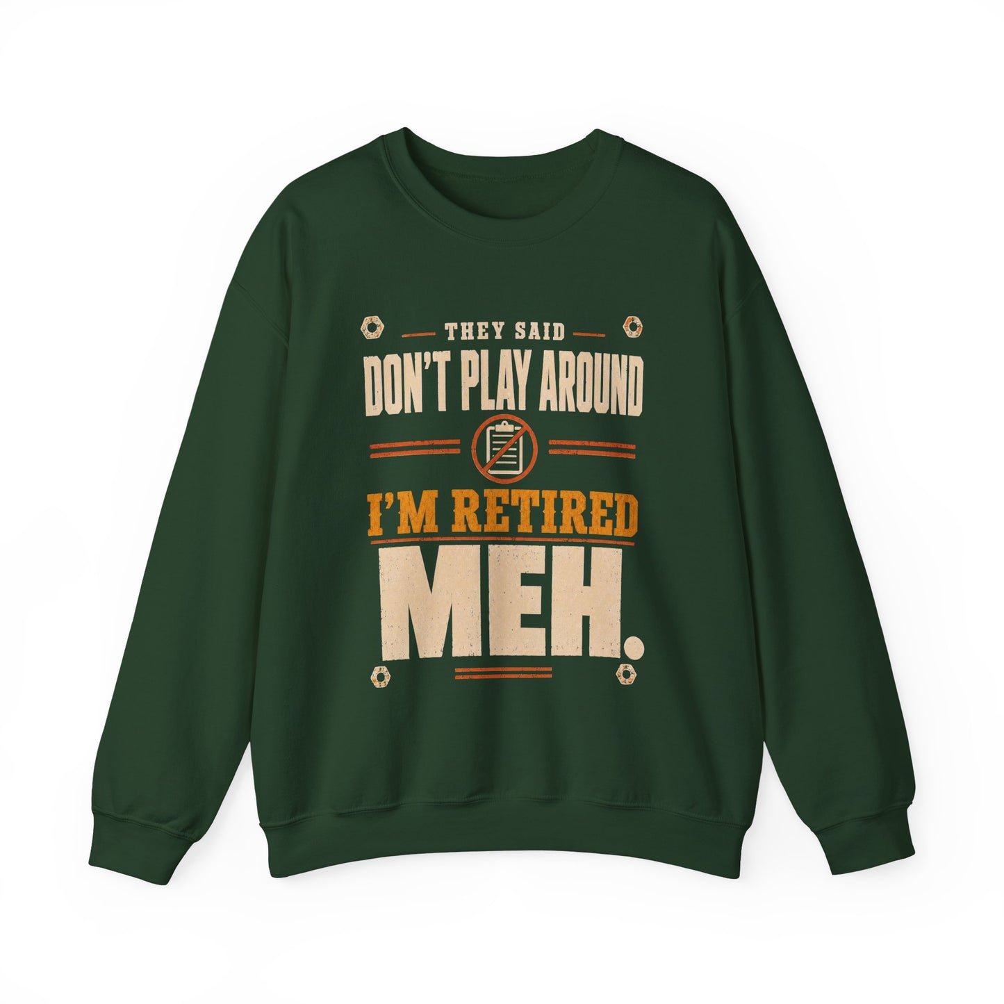 They Said Don't Play Around. I'm Retired. Meh sweatshirt shown in Oldmanism lifestyle product photo