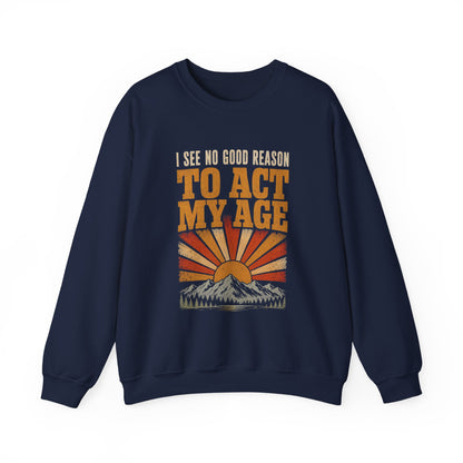 "I See No Good Reason To Act My Age" Funny Vintage Sweatshirt