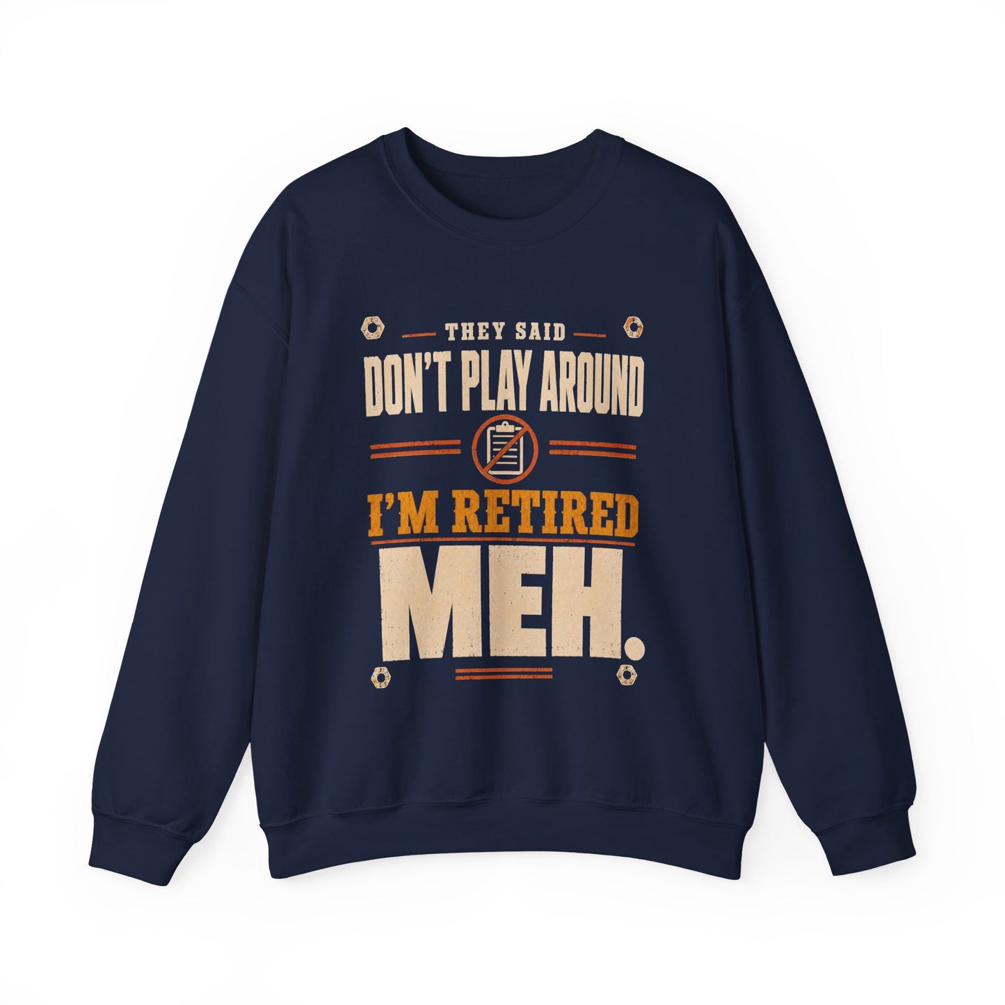 Casual sweatshirt featuring They Said Don't Play Around. I'm Retired. Meh graphic print for Oldmanism
