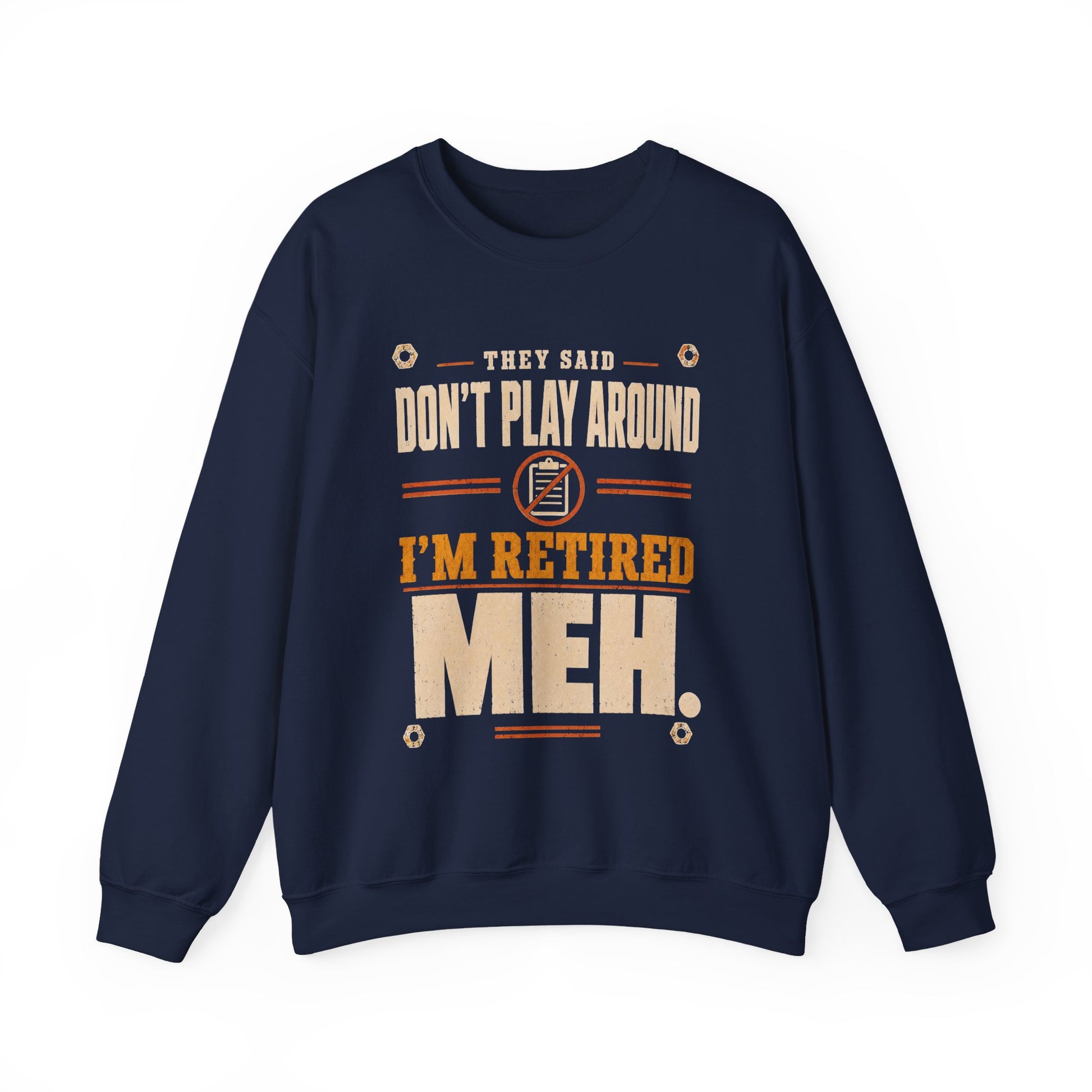 Casual sweatshirt featuring They Said Don't Play Around. I'm Retired. Meh graphic print for Oldmanism
