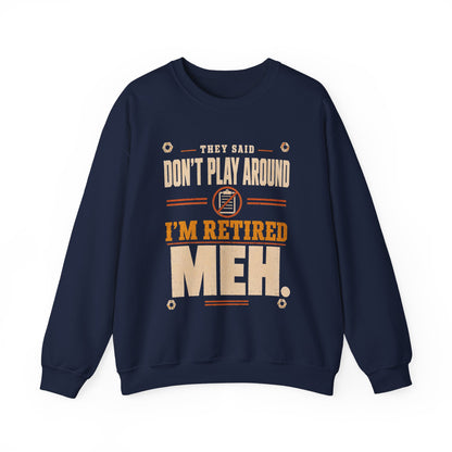 Casual sweatshirt featuring They Said Don't Play Around. I'm Retired. Meh graphic print for Oldmanism