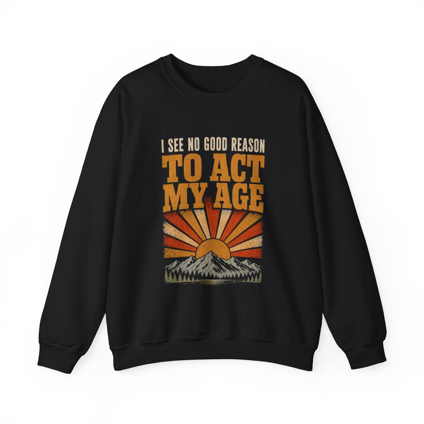 "I See No Good Reason To Act My Age" Funny Vintage Sweatshirt