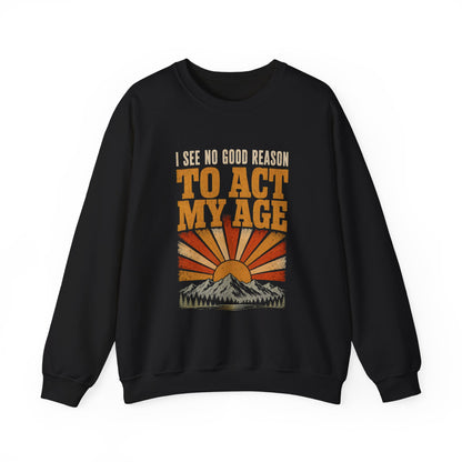 "I See No Good Reason To Act My Age" Funny Vintage Sweatshirt