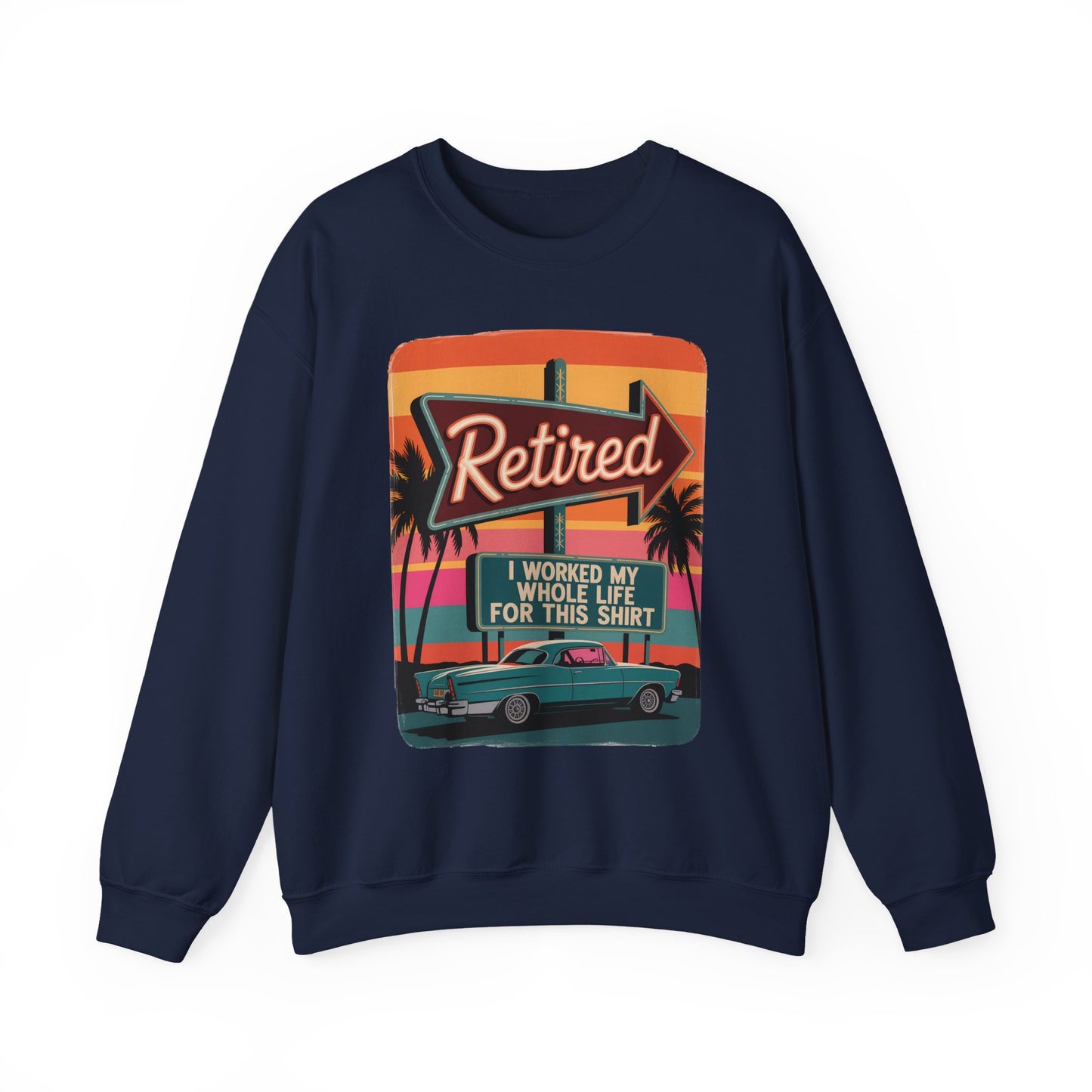 "Retired. I Worked My Whole Life for This Shirt" Vintage Sweatshirt