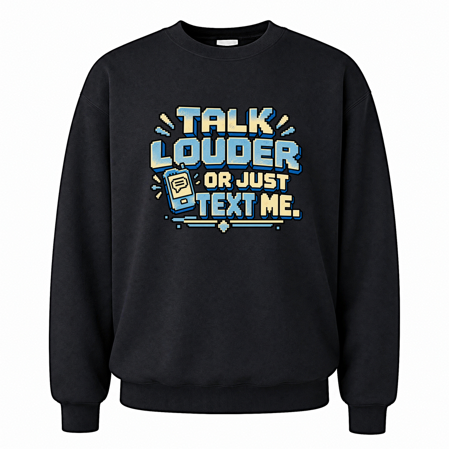 Black vintage sweatshirt with Talk Louder Or Just Text Me printed front design