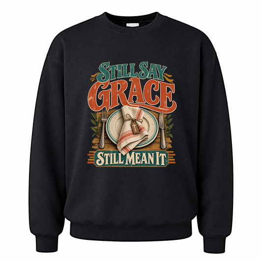 Black vintage sweatshirt with Still Say Grace Still Mean It printed front design