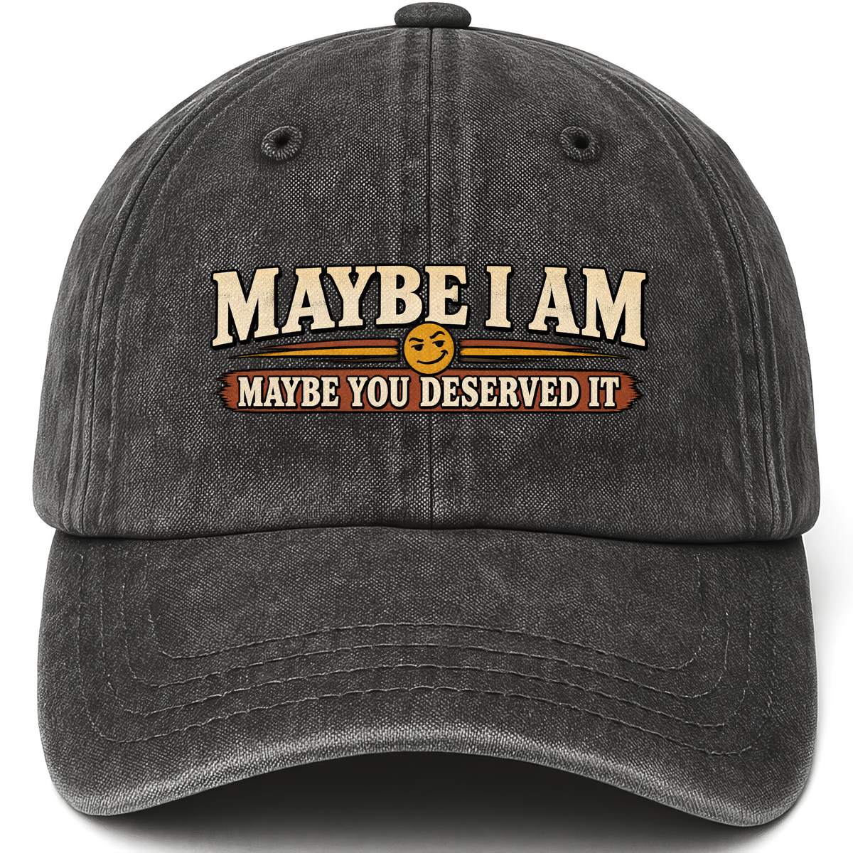 Black vintage washed cap with Maybe I Am. Maybe You Deserved It printed front design
