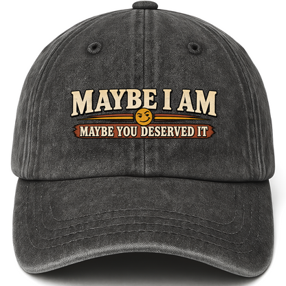 Black vintage washed cap with Maybe I Am. Maybe You Deserved It printed front design