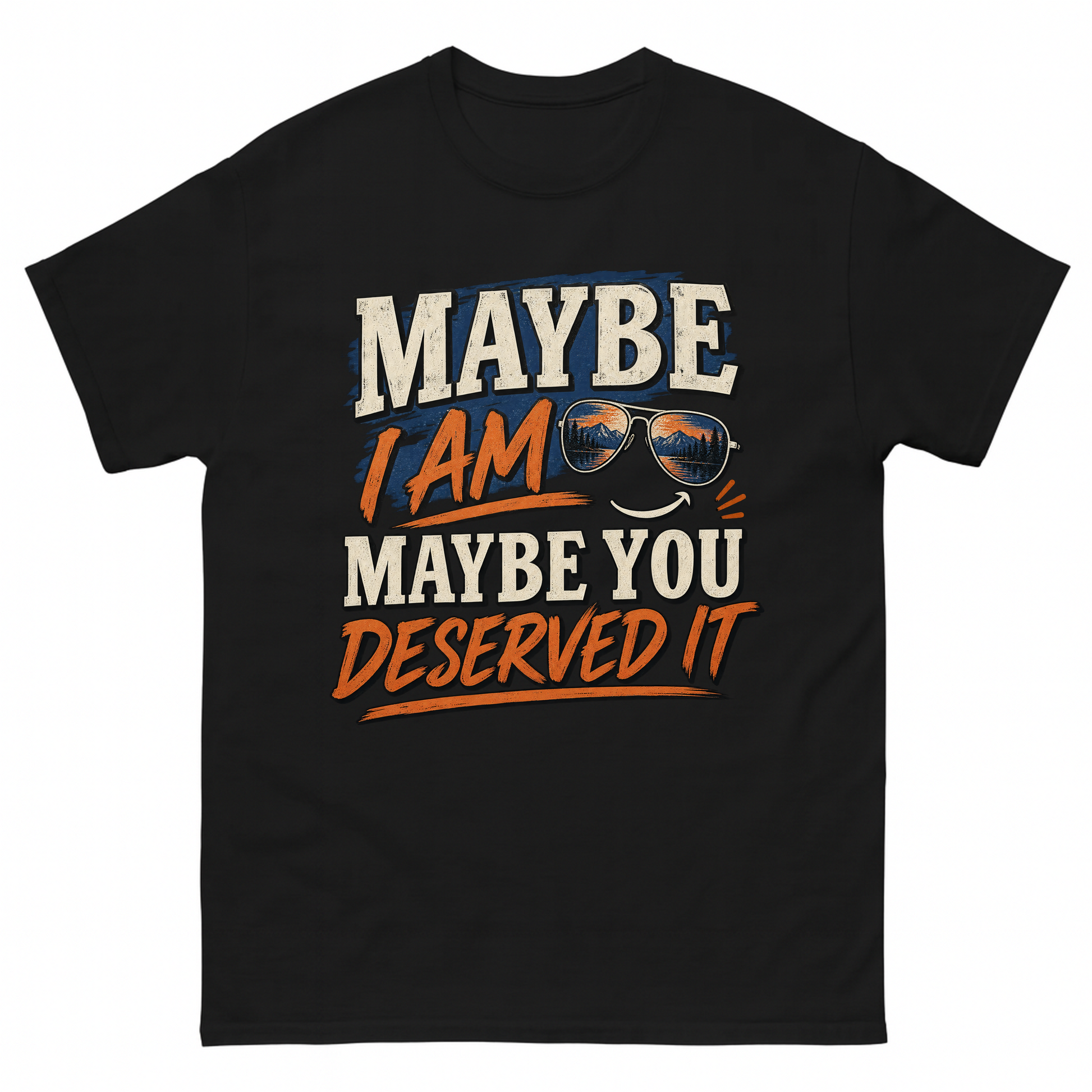 Black vintage t-shirt with Maybe I Am. Maybe You Deserved It printed front design