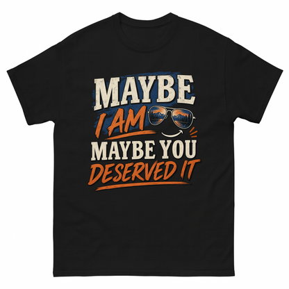 Black vintage t-shirt with Maybe I Am. Maybe You Deserved It printed front design