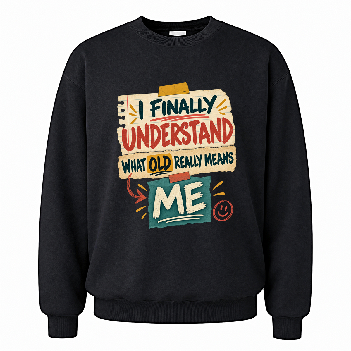 Black vintage sweatshirt with I Finally Understand What Old Really Means Me printed front design