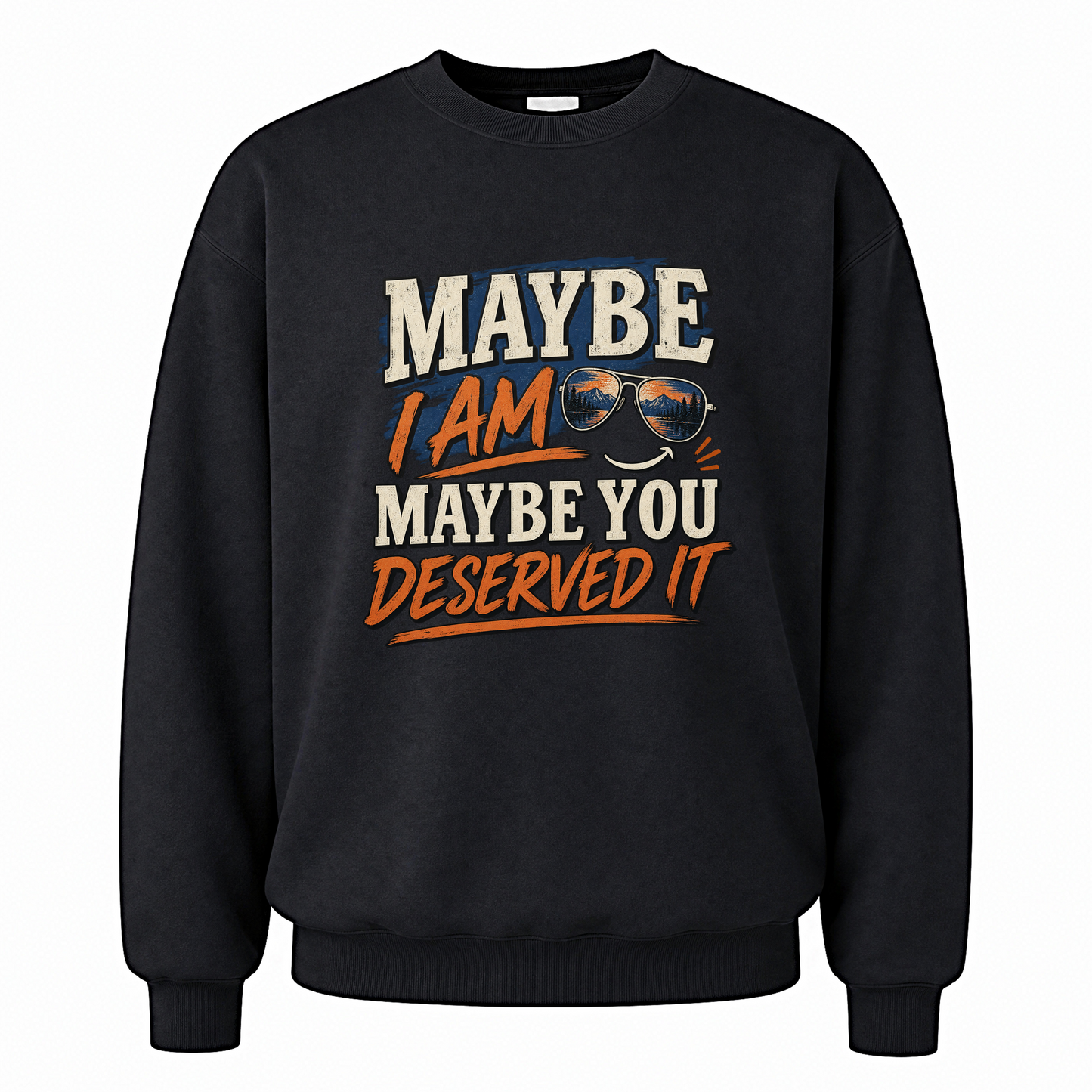 Black vintage sweatshirt with Maybe I Am. Maybe You Deserved It printed front design