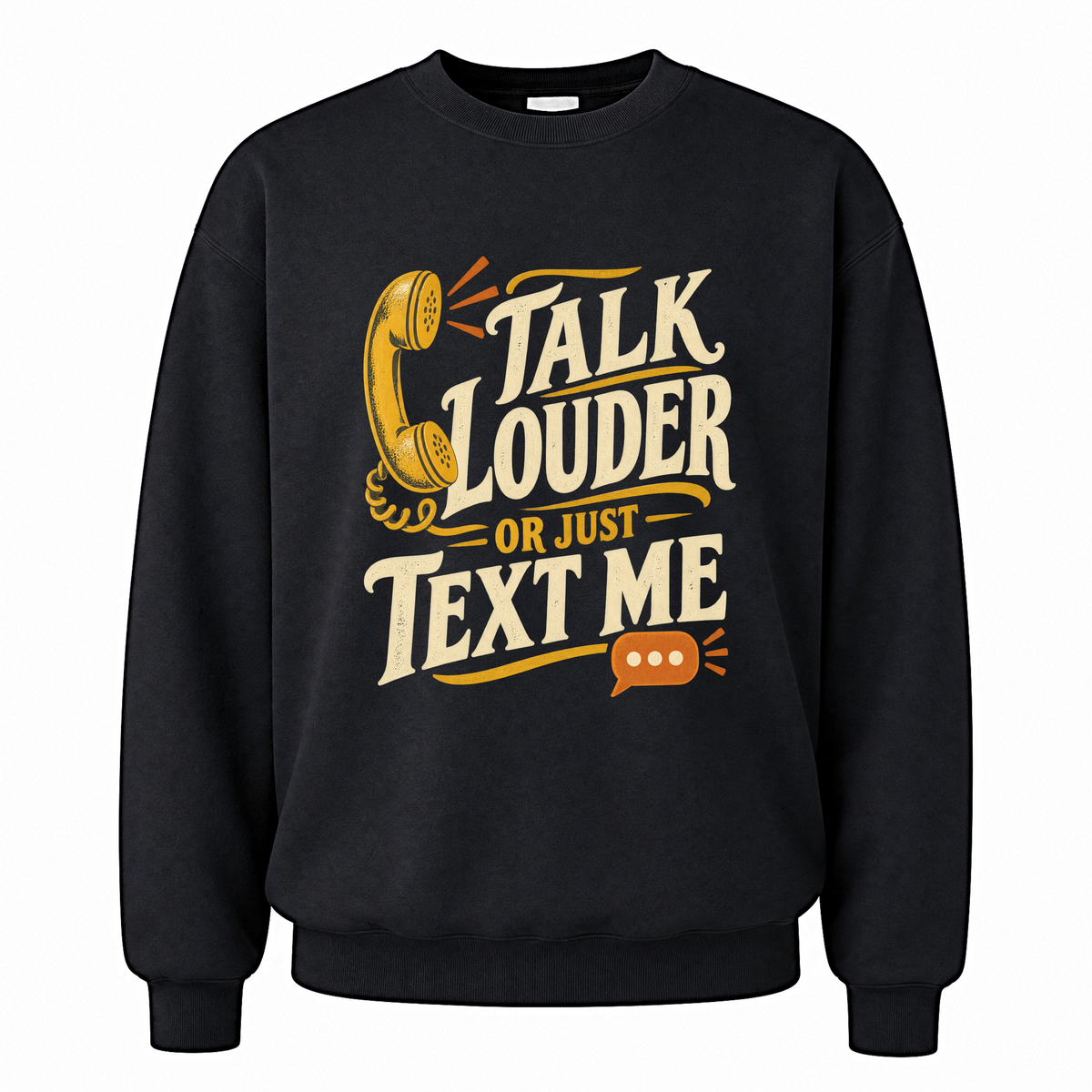 Black vintage sweatshirt with Talk Louder Or Just Text Me printed front design