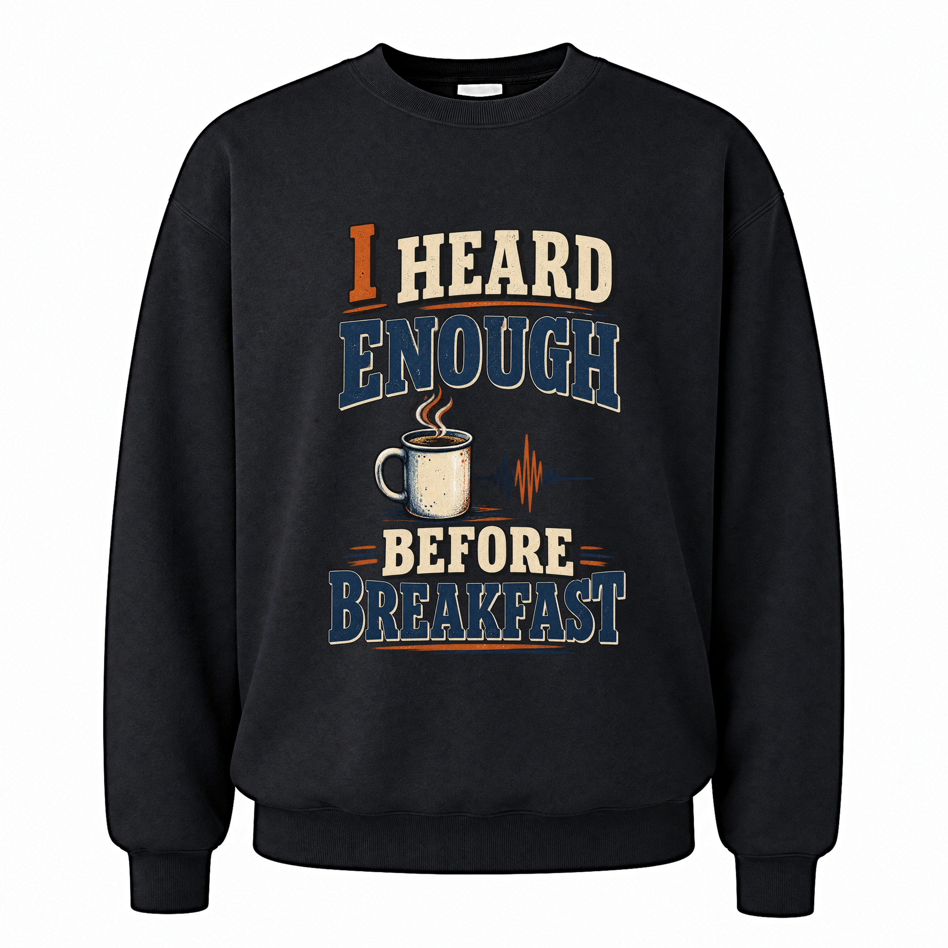Black vintage sweatshirt with I Heard Enough Before Breakfast printed front design