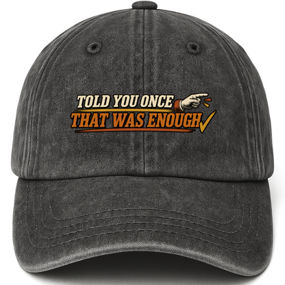 Black vintage washed cap with Told You Once That Was Enough printed front design