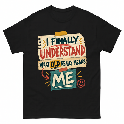 Black vintage t-shirt with I Finally Understand What Old Really Means Me printed front design