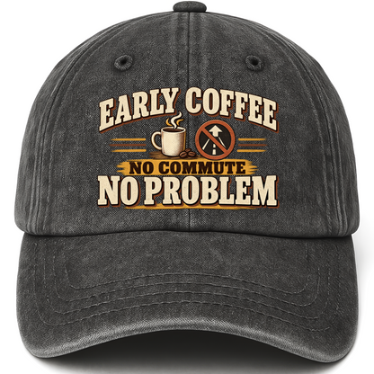 Black vintage washed cap with Early Coffee. No Commute No Problem printed front design