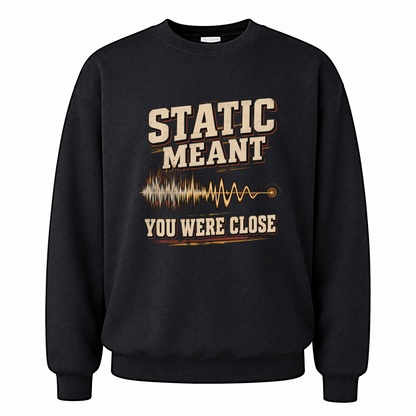 Black vintage sweatshirt with Static Meant You Were Close printed front design