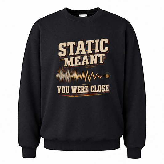 Black vintage sweatshirt with Static Meant You Were Close printed front design