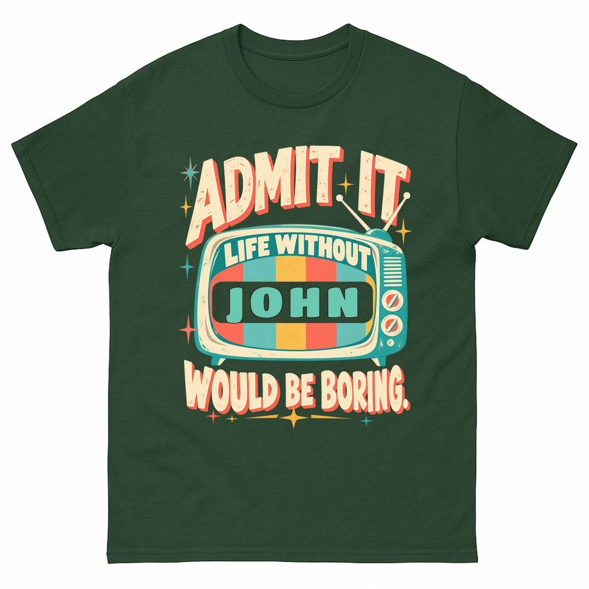 Forest Green vintage t-shirt with Admit It Life Without Your Name Would Be Boring Retro TV printed front design