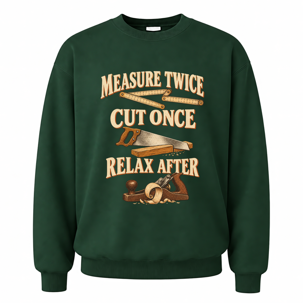Forest Green vintage sweatshirt with Measure Twice Cut Once. Relax After printed front design