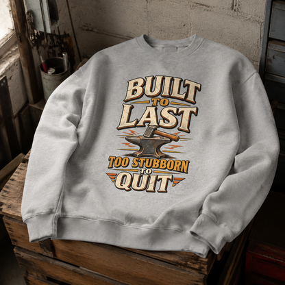 Gray vintage sweatshirt with printed Built To Last Too Stubborn To Quit slogan