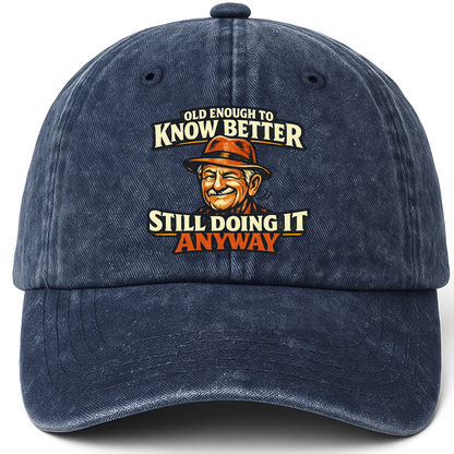 Navy vintage washed cap with Old Enough To Know Better Still Doing It Anyway printed front design