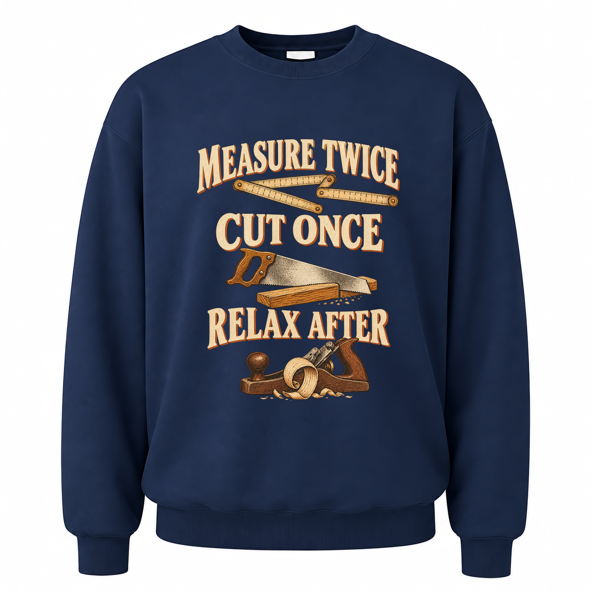 Navy vintage sweatshirt with Measure Twice Cut Once. Relax After printed front design