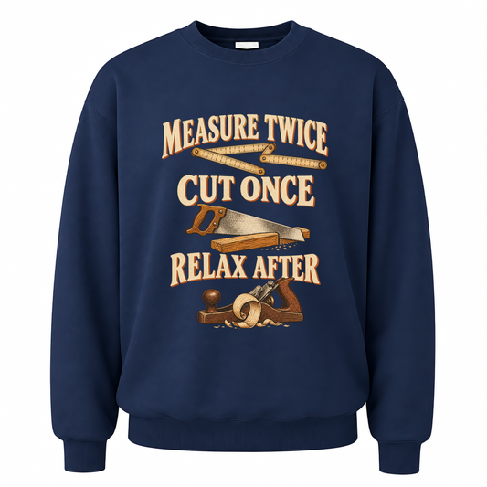 Navy vintage sweatshirt with Measure Twice Cut Once. Relax After printed front design